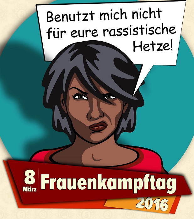 Frauenkampftag 8. März 2016 - Benutzt uns nicht für eure rassistische Hetze!