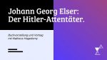 Johann Georg Elser: Der Hitler-Attentäter – Buchvorstellung und Vortrag mit Matheus Hagedorny