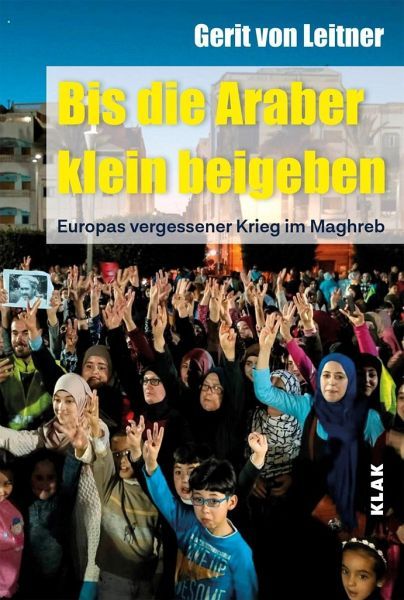 Literarische Reportage - Gerit von Leitner, "Bis die Araber klein beigeben" Europas vergessener Krieg im Maghreb "1921-1926