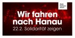 Wir fahren nach Hanau. Solidarität zeigen.