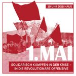 SOLIDARISCH KÄMPFEN IN DER KRISE! IN DIE REVOLUTIONÄRE OFFENSIVE - AUF DIE STRASSE AM 1. MAI