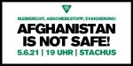 Afghanistan is not safe – für eine offene und solidarische Gesellschaft, gegen jede Abschiebung